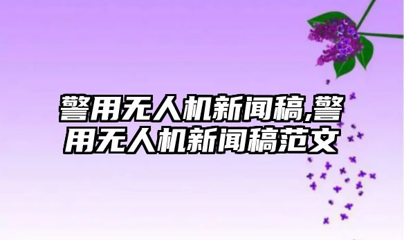 警用無人機新聞稿,警用無人機新聞稿范文