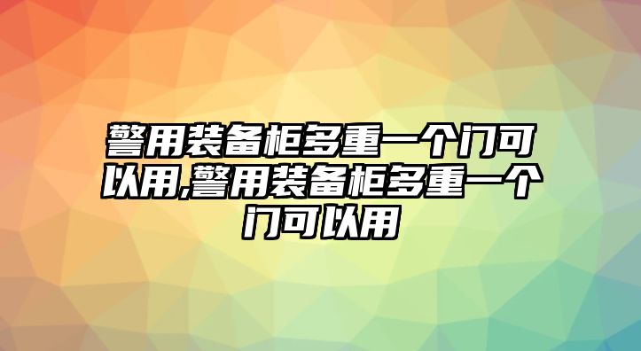 警用裝備柜多重一個門可以用,警用裝備柜多重一個門可以用