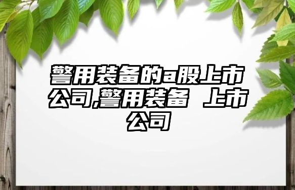 警用裝備的a股上市公司,警用裝備 上市公司