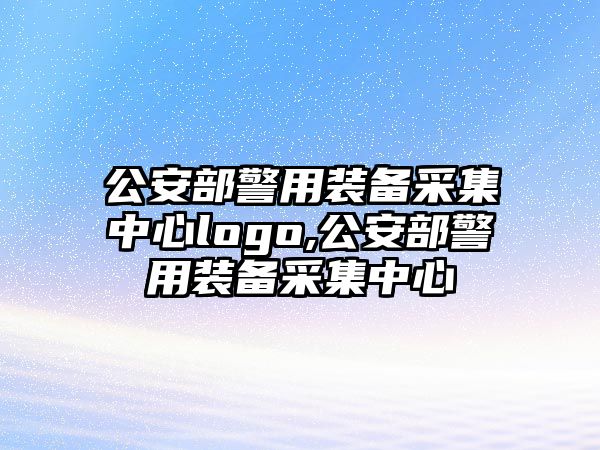 公安部警用裝備采集中心logo,公安部警用裝備采集中心