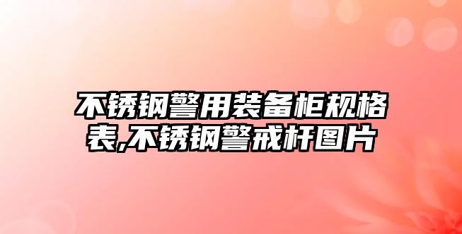 不銹鋼警用裝備柜規(guī)格表,不銹鋼警戒桿圖片