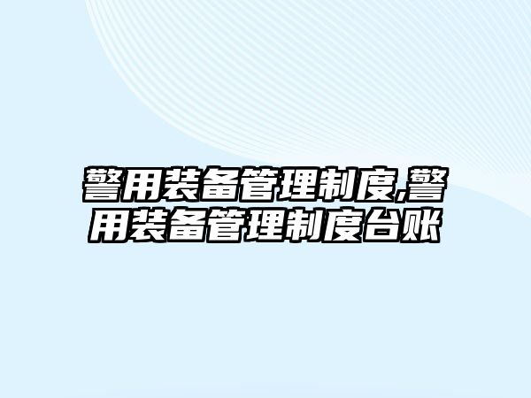 警用裝備管理制度,警用裝備管理制度臺賬