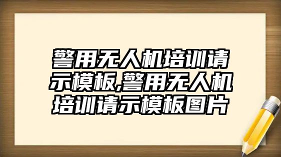 警用無人機(jī)培訓(xùn)請示模板,警用無人機(jī)培訓(xùn)請示模板圖片