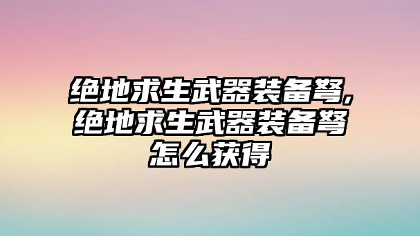 絕地求生武器裝備弩,絕地求生武器裝備弩怎么獲得