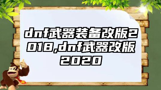 dnf武器裝備改版2018,dnf武器改版2020