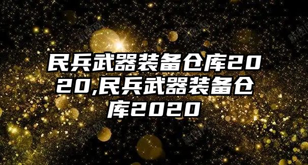 民兵武器裝備倉庫2020,民兵武器裝備倉庫2020