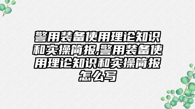 警用裝備使用理論知識和實操簡報,警用裝備使用理論知識和實操簡報怎么寫