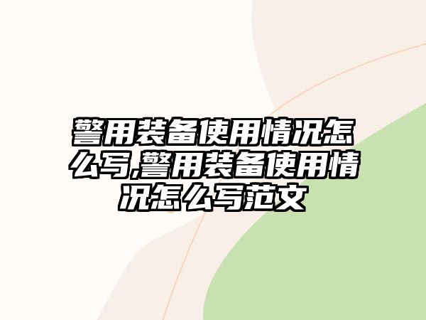 警用裝備使用情況怎么寫,警用裝備使用情況怎么寫范文