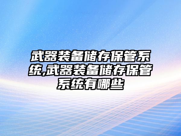 武器裝備儲存保管系統,武器裝備儲存保管系統有哪些