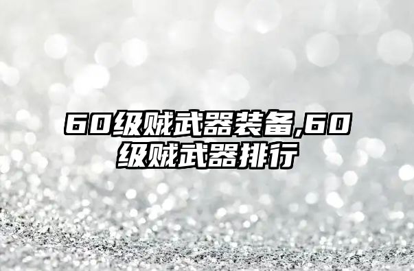 60級賊武器裝備,60級賊武器排行