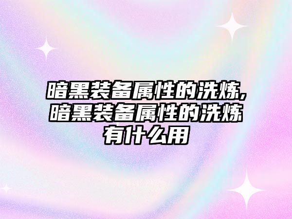 暗黑裝備屬性的洗煉,暗黑裝備屬性的洗煉有什么用