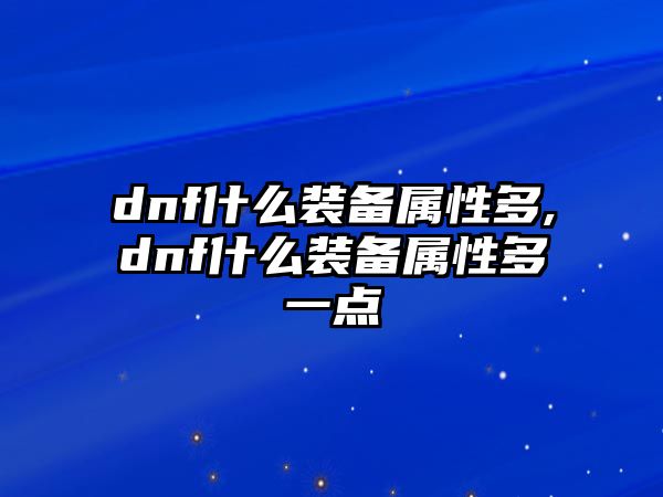 dnf什么裝備屬性多,dnf什么裝備屬性多一點