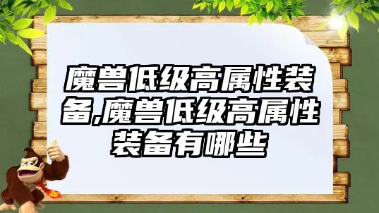 魔獸低級高屬性裝備,魔獸低級高屬性裝備有哪些