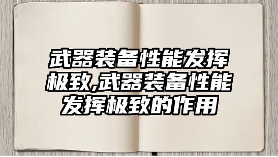 武器裝備性能發(fā)揮極致,武器裝備性能發(fā)揮極致的作用