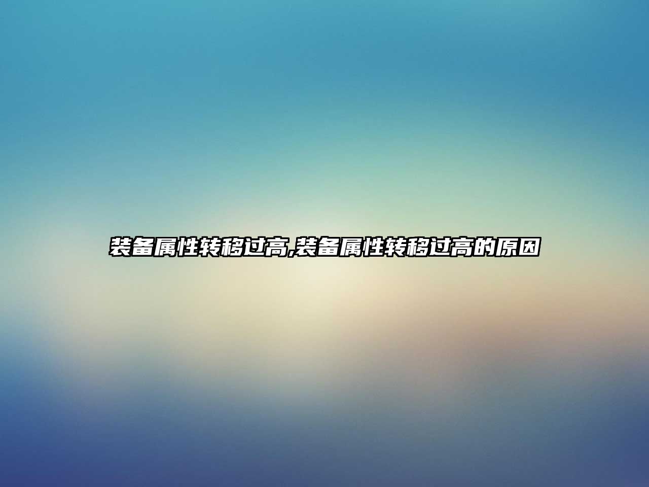 裝備屬性轉(zhuǎn)移過高,裝備屬性轉(zhuǎn)移過高的原因