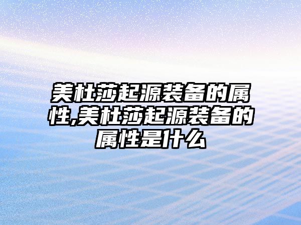 美杜莎起源裝備的屬性,美杜莎起源裝備的屬性是什么