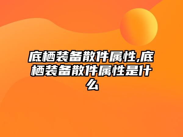 底棲裝備散件屬性,底棲裝備散件屬性是什么