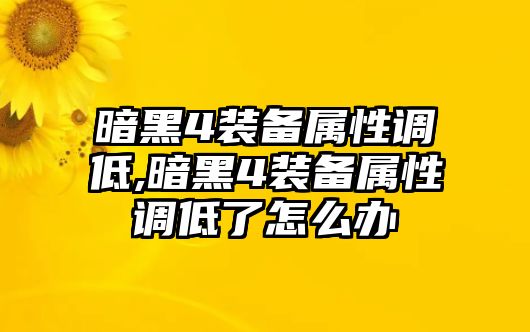 暗黑4裝備屬性調低,暗黑4裝備屬性調低了怎么辦