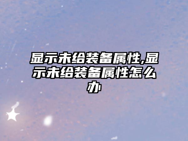 顯示未給裝備屬性,顯示未給裝備屬性怎么辦