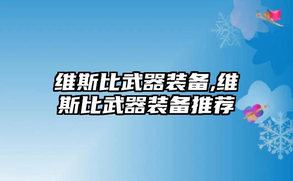 維斯比武器裝備,維斯比武器裝備推薦