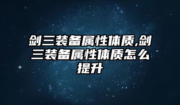 劍三裝備屬性體質,劍三裝備屬性體質怎么提升