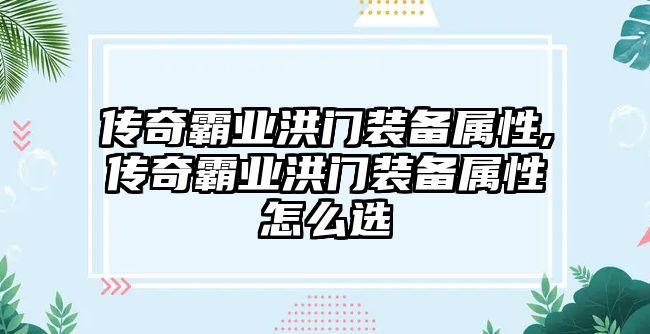 傳奇霸業洪門裝備屬性,傳奇霸業洪門裝備屬性怎么選