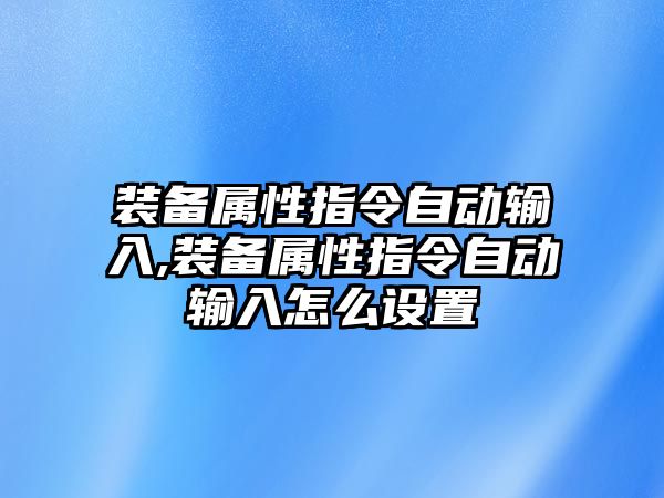 裝備屬性指令自動輸入,裝備屬性指令自動輸入怎么設置