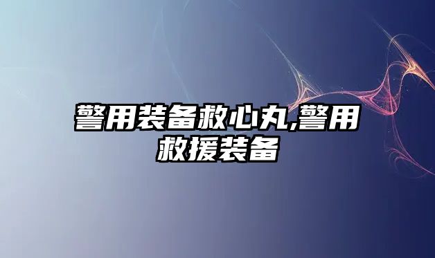 警用裝備救心丸,警用救援裝備