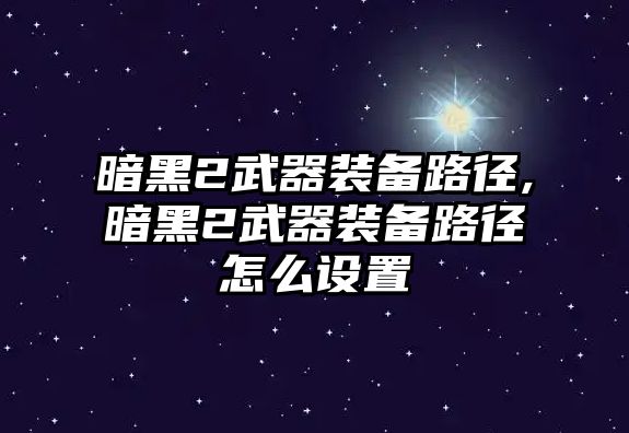 暗黑2武器裝備路徑,暗黑2武器裝備路徑怎么設置