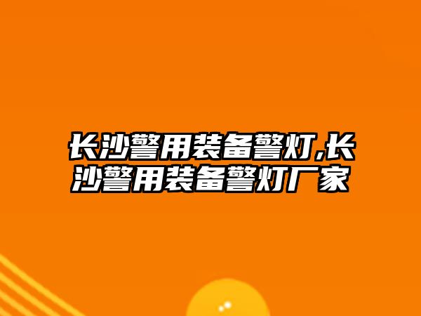 長沙警用裝備警燈,長沙警用裝備警燈廠家