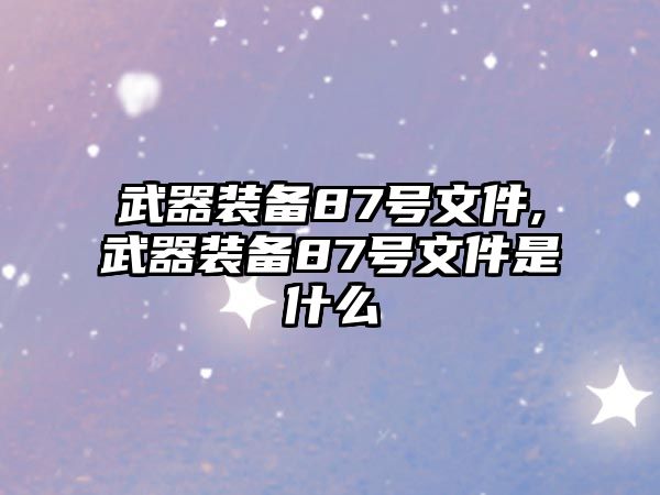 武器裝備87號文件,武器裝備87號文件是什么