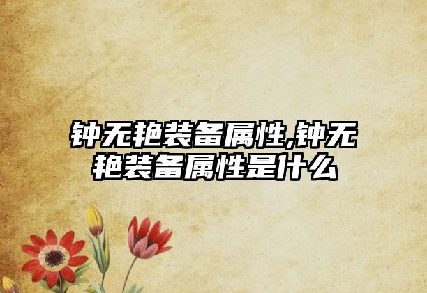 鐘無艷裝備屬性,鐘無艷裝備屬性是什么