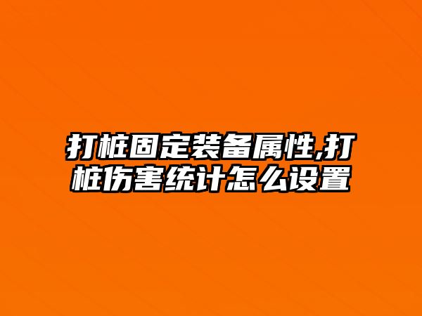 打樁固定裝備屬性,打樁傷害統計怎么設置