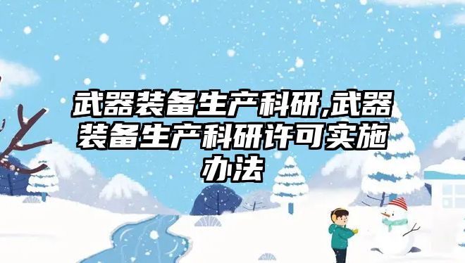 武器裝備生產科研,武器裝備生產科研許可實施辦法