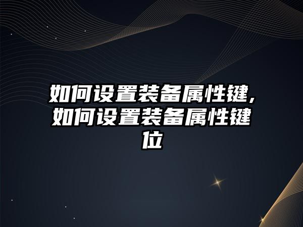 如何設置裝備屬性鍵,如何設置裝備屬性鍵位