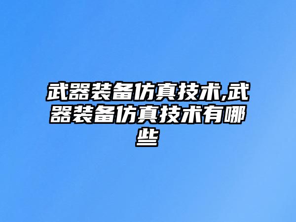 武器裝備仿真技術,武器裝備仿真技術有哪些