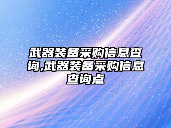 武器裝備采購信息查詢,武器裝備采購信息查詢點(diǎn)