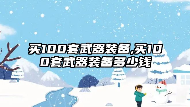 買100套武器裝備,買100套武器裝備多少錢