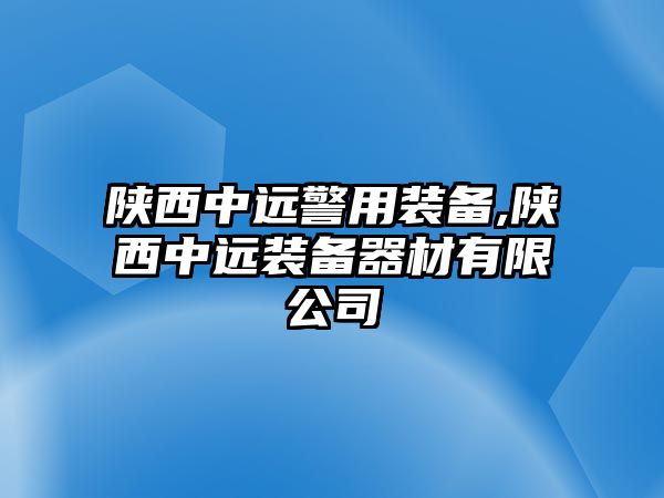 陜西中遠警用裝備,陜西中遠裝備器材有限公司