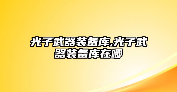 光子武器裝備庫(kù),光子武器裝備庫(kù)在哪