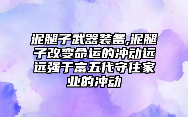 泥腿子武器裝備,泥腿子改變命運的沖動遠遠強于富五代守住家業(yè)的沖動