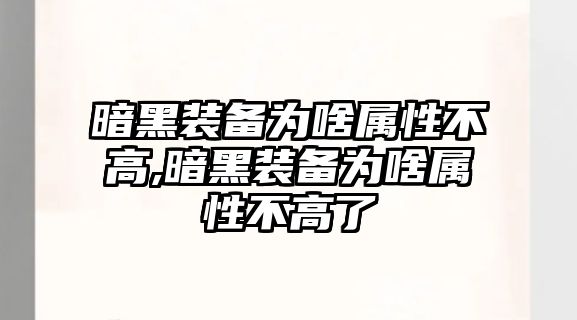 暗黑裝備為啥屬性不高,暗黑裝備為啥屬性不高了