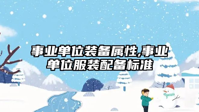 事業單位裝備屬性,事業單位服裝配備標準