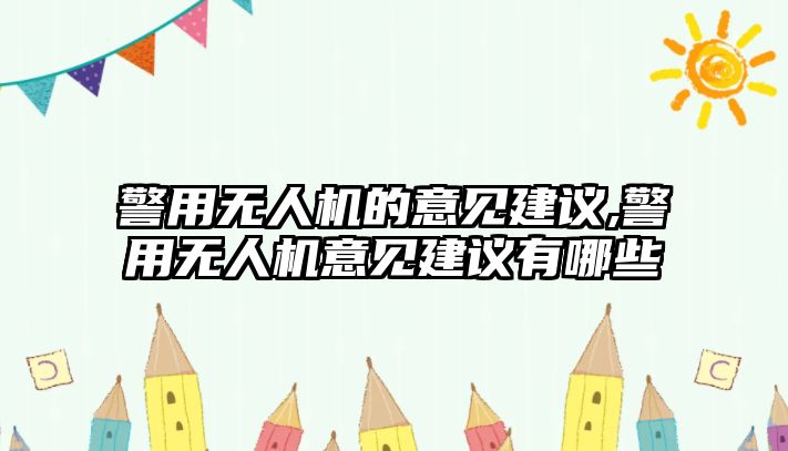 警用無(wú)人機(jī)的意見(jiàn)建議,警用無(wú)人機(jī)意見(jiàn)建議有哪些