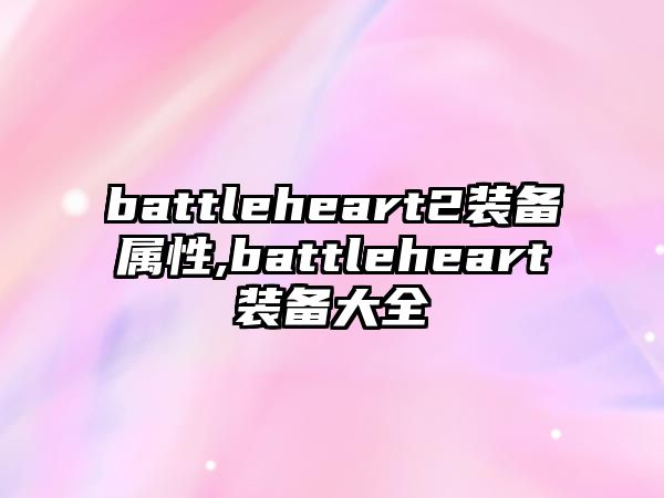 battleheart2裝備屬性,battleheart裝備大全