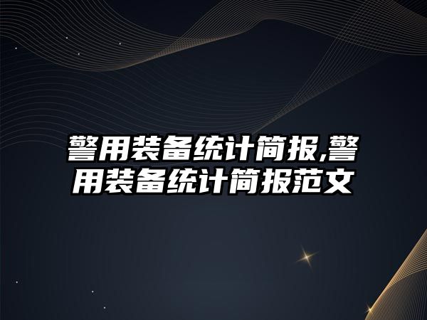 警用裝備統計簡報,警用裝備統計簡報范文