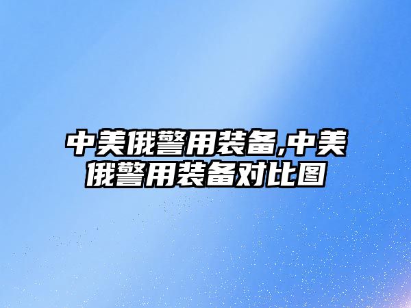 中美俄警用裝備,中美俄警用裝備對比圖