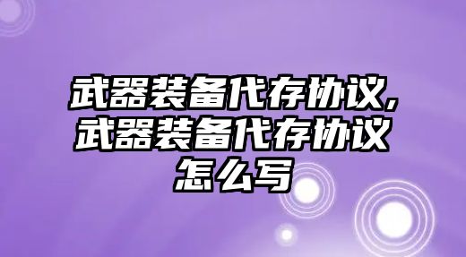 武器裝備代存協議,武器裝備代存協議怎么寫