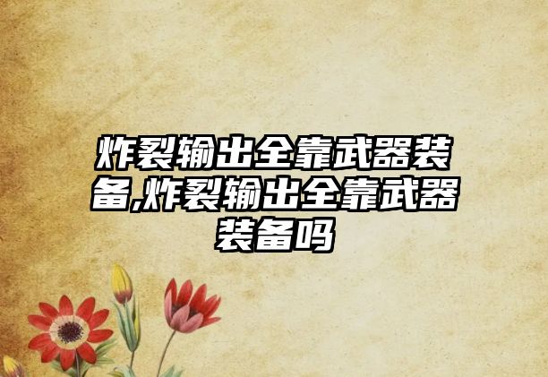 炸裂輸出全靠武器裝備,炸裂輸出全靠武器裝備嗎