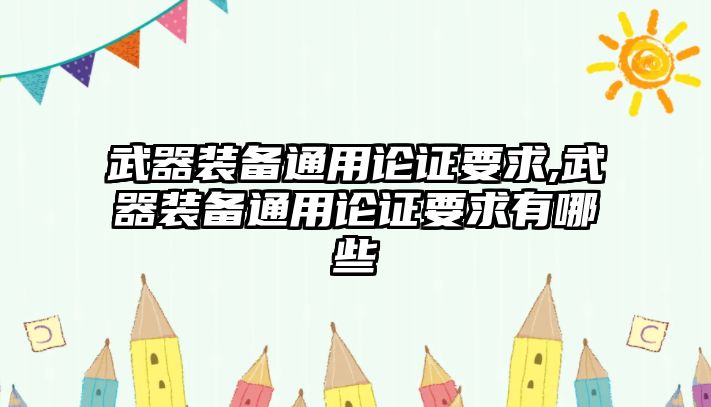 武器裝備通用論證要求,武器裝備通用論證要求有哪些